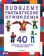 Budujemy fantastyczne stworzenia. 40 pomysłów na konstrukcje z klocków Lego®