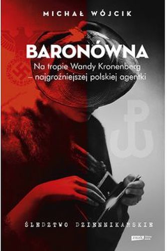 Baronówna. Na tropie Wandy Kronenberg - najgroźniejszej polskiej agentki. Baronówna. Na tropie Wandy Kronenberg - najgroźniejszej polskiej agentki.