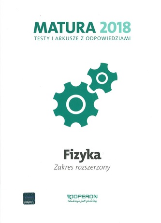 Matura 2018. Testy i arkusze z odpowiedziami. Fizyka. Zakres rozszerzony