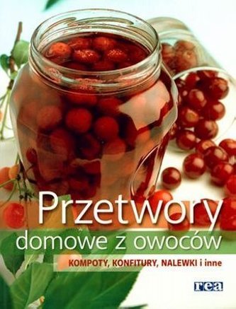 Przetwory domowe z owoców. Kompoty, konfitury, nalewki i inne