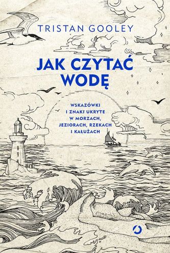 Jak czytać wodę. Wskazówki i znaki ukryte w morzach, jeziorach, rzekach i kałużach
