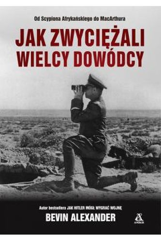 Jak zwyciężali wielcy dowódcy Jak zwyciężali wielcy dowódcy