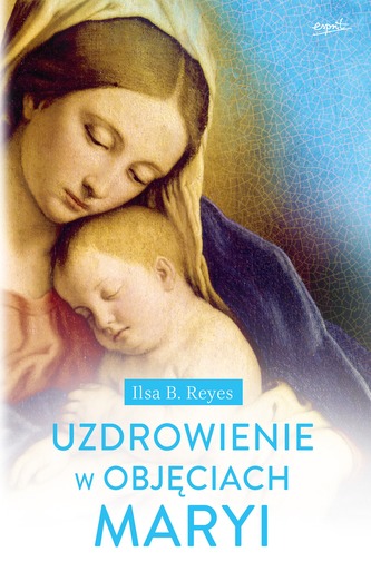 UZDROWIENIE W OBJĘCIACH MARYI