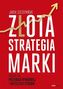 Złota strategia marki. Droga do przewagi rynkowej i wyższych zysków