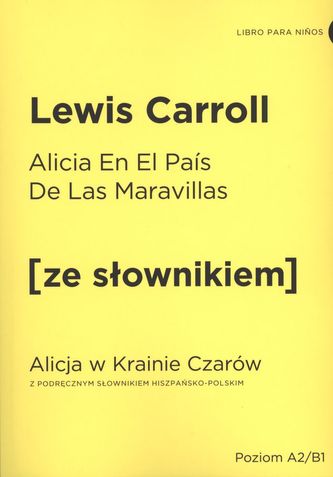 ALICIA EN EL PAIS DE LAS MARAVILLAS ALICJA W KRAINIE CZARÓW Z PODRĘCZNYM SŁOWNIKIEM HISZPAŃSKO-POLSKIM