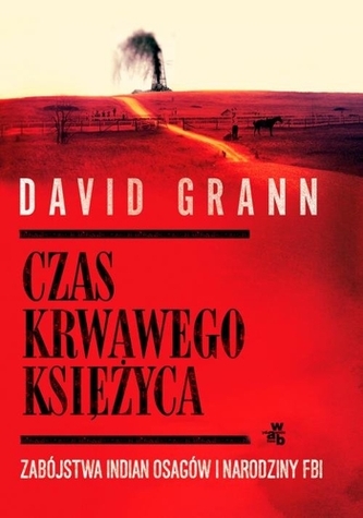 Czas krwawego księżyca. Zabójstwa Indian Osagów i narodziny FBI Czas krwawego księżyca. Zabójstwa Indian Osagów i narodziny FBI