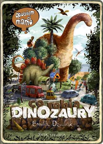 OPOWIEM CI MAMO CO ROBIĄ DINOZAURY