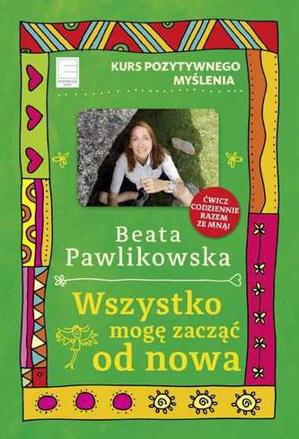 WSZYSTKO MOGĘ ZACZĄĆ OD NOWA KURS POZYTYWNEGO MYŚLENIA