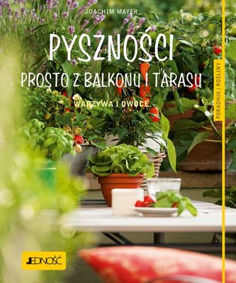 PYSZNOŚCI PROSTO Z BALKONU I TARASU WARZYWA I OWOCE PORADNIK ROŚLINY