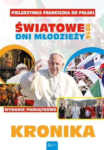 KRONIKA PIELGRZYMKA FRANCISZKA DO POLSKI ŚWIATOWE DNI MŁODZIEŻY 2016