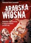 ARABSKA WIOSNA KULTUROWY OBRAZ PRZEMIAN W ŚWIECIE ARABSKIM PO 2010 ROKU