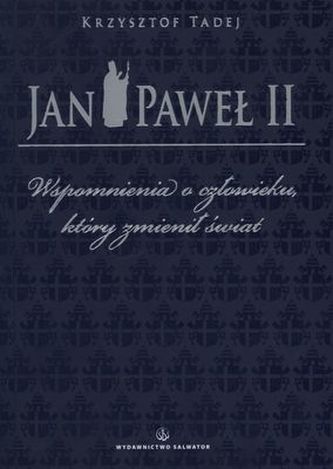 JAN PAWEŁ II WSPOMNIENIA O CZŁOWIEKU KTÓRY ZMIENIŁ ŚWIAT