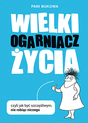 WIELKI OGARNIACZ ŻYCIA CZYLI JAK BYĆ SZCZĘŚLIWYM NIE ROBIĄC NICZEGO