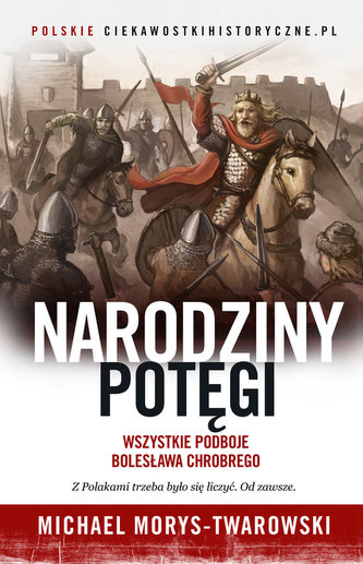 NARODZINY POTĘGI WSZYSTKIE PODBOJE BOLESŁAWA CHROBREGO