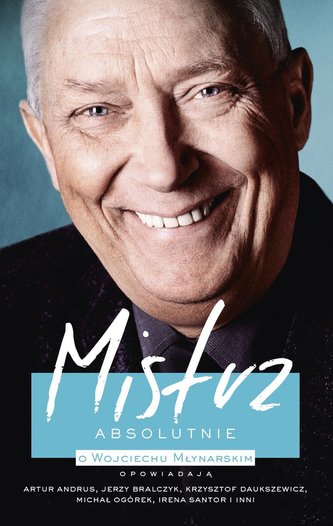 Mistrz. Absolutnie. O Wojciechu Młynarskim opowiadają A. Andrus, J. Bralczyk, K. Daukszewicz Mistrz. Absolutnie. O Wojciechu Młynarskim opowiadają A. Andrus, J. Bralczyk, K. Daukszewicz