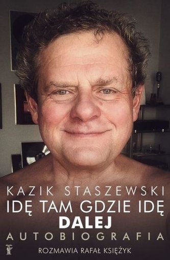 Idę tam gdzie idę. Dalej. Kazik Staszewski Idę tam gdzie idę. Dalej. Kazik Staszewski