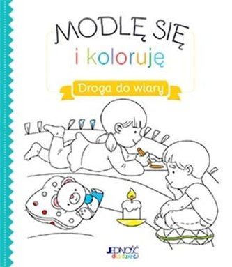 Modlę się i koloruję. Droga do wiary Modlę się i koloruję. Droga do wiary