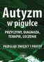 Autyzm w pigułce. Przyczyny, diagnoza, terapie...