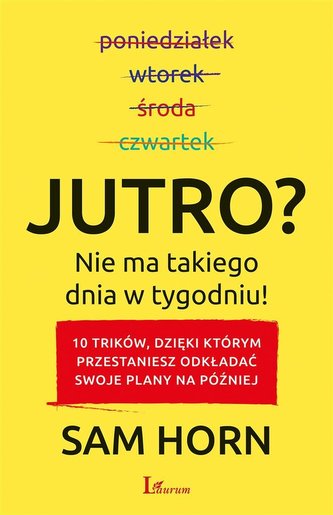 Jutro? Nie ma takiego dnia w tygodniu! Jutro? Nie ma takiego dnia w tygodniu!