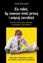 Co robić, by zawsze mieć pracę i więcej zarabiać