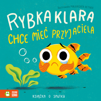 RYBKA KLARA CHCE MIEĆ PRZYJACIELA KSIĄŻKA O SMUTKU