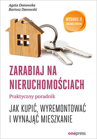 ZARABIAJ NA NIERUCHOMOŚCIACH PRAKTYCZNY PORADNIK JAK KUPIĆ WYREMONTOWAĆ I WYNAJĄĆ MIESZKANIE WYD. 2 ZARABIAJ NA NIERUCHOMOŚCIACH PRAKTYCZNY PORADNIK JAK KUPIĆ WYREMONTOWAĆ I WYNAJĄĆ MIESZKANIE WYD. 2