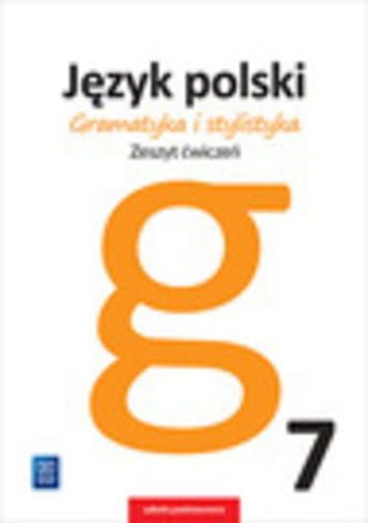 JĘZYK POLSKI GRAMATYKA I STYLISTYKA ZESZYT ĆWICZEŃ DLA KLASY 7 SZKOŁY PODSTAWOWEJ 177602 JĘZYK POLSKI GRAMATYKA I STYLISTYKA ZESZYT ĆWICZEŃ DLA KLASY 7 SZKOŁY PODSTAWOWEJ 177602