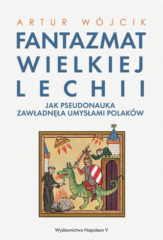 FANTAZMAT WIELKIEJ LECHII JAK PSEUDONAUKA ZAWŁADNĘŁA UMYSŁAMI POLAKÓW