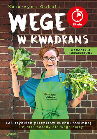 WEGE W KWADRANS 125 SZYBKICH PRZEPISÓW KUCHNI ROŚLINNEJ WYD. 2