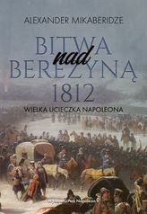 BITWA NAD BEREZYNĄ 1812 WIELKA UCIECZKA NAPOLEONA