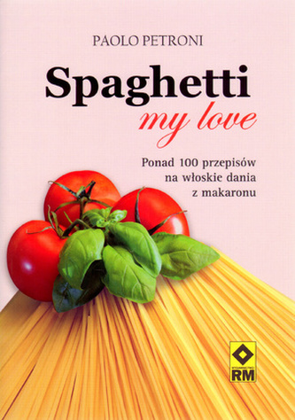 Spaghetti my love. Ponad 100 przepisów na włoskie dania z makaronu