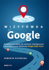 WIZYTÓWKA GOOGLE KOMPLETNY PORADNIK JAK UTWORZYĆ SKONFIGUROWAĆ I WYPOZYCJONOWAĆ LOKALIZACJĘ GOOGLE MOJA FIRMA