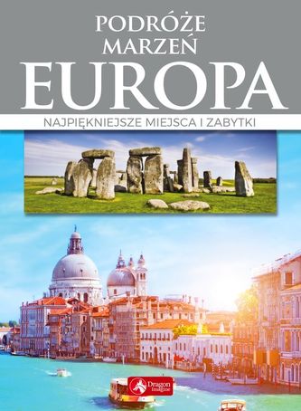 Podróże marzeń. Europa. Najpiękniejsze miejsca i zabytki