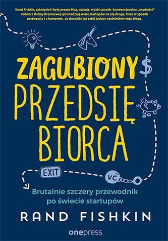 ZAGUBIONY PRZEDSIĘBIORCA BRUTALNIE SZCZERY PRZEWODNIK PO ŚWIECIE STARTUPÓW
