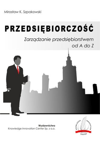 Przedsiębiorczość. Zarządzanie przedsiębiorstwem od A do Z