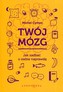 Twój mózg. Jak zadbać o siebie naprawdę