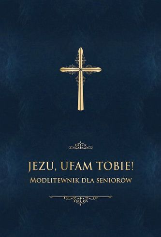 JEZU UFAM TOBIE MODLITEWNIK DLA SENIORÓW