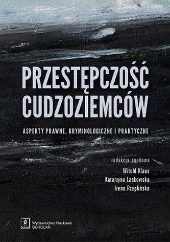 PRZESTĘPCZOŚĆ CUDZOZIEMCÓW ASPEKTY PRAWNE KRYMINOLOGICZNE I PRAKTYCZNE
