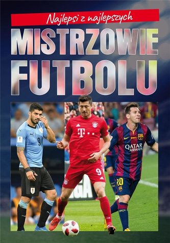 Najlepsi z najlepszych. Mistrzowie futbolu