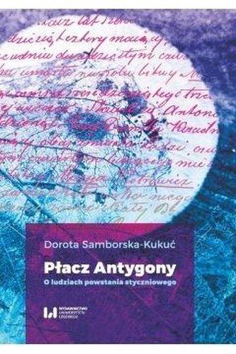 Płacz Antygony. O ludziach powstania styczniowego