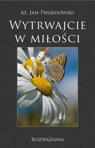 Wytrwajcie w miłości. Rozważania