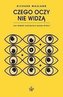 Czego oczy nie widzą. Jak wzrok kształtuje nasze..