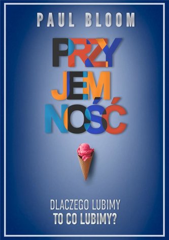 Przyjemność. Dlaczego lubimy, to co lubimy