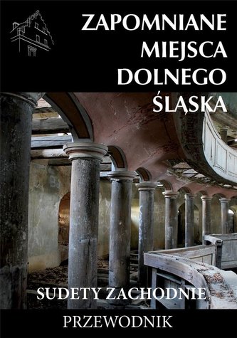 Zapomniane miejsca Dolnego Śląska. Sudety Zach.