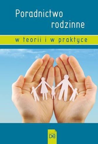 Poradnictwo rodzinne w teorii i w praktyce Poradnictwo rodzinne w teorii i w praktyce