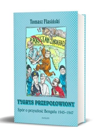 Tygrys przepołowiony. Spór o przyszłość Bengalu... Tygrys przepołowiony. Spór o przyszłość Bengalu...