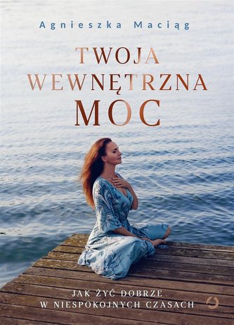 Twoja wewnętrzna moc. Jak żyć dobrze w..