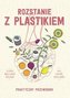 Rozstanie z plastikiem. Praktyczny przewodnik