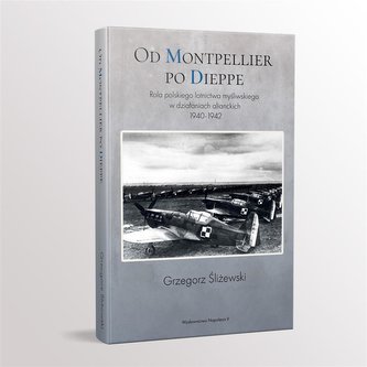 Od Montpellier po Dieppe. Rola polskiego lotnictwa Od Montpellier po Dieppe. Rola polskiego lotnictwa