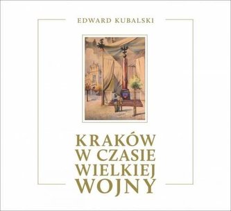 Kraków w czasie Wielkiej Wojny. Szkic kronikarski